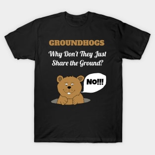 Groundhogs Why Don't They Just Share the Ground Funny Groundhog Day T-Shirt